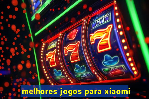 melhores jogos para xiaomi